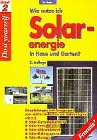 Wie nutze ich Solarenergie in Haus und Garten?: Bauanleitungen und Anregungen zum leichten Selbstbau wie z.B.: Solar-Gartenbeleuchtung, Solar-Springbrunnen, Solar-Akkumulatoren, Solar-Elektromotoren