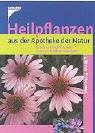 Heilpflanzen aus der Apotheke der Natur. 100 heimische Arten kennen und verwenden