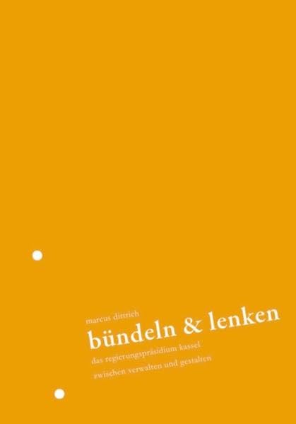 Bündeln & Lenken: Das Regierungpräsidium Kassel zwischen Verwalten und Gestalten
