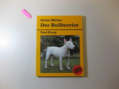 Der Bullterrier. Praktische Ratschläge für Haltung, Pflege und Erziehung