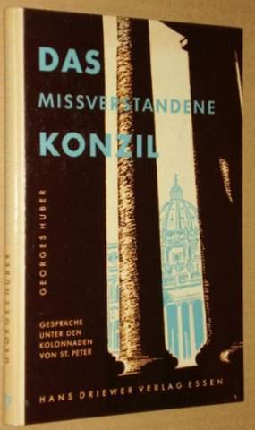 Huber, Georges: Das mißverstandene Konzil. Gespräche unter den Kolonnaden von St. Peter. Essen, Driewer, 1961. 8°. 108 S. Pappband.
