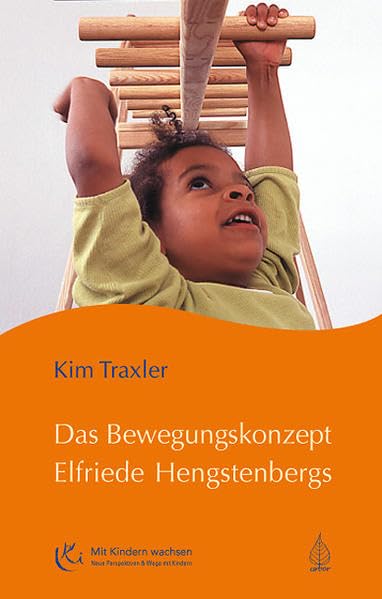 Das Bewegungskonzept Elfriede Hengstenbergs: Die innere Aufrichtung des Kindes aus eigenem Antrieb (Mit Kindern wachsen)