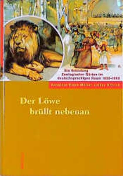 Der Löwe brüllt nebenan: Die Gründung Zoologischer Gärten im deutschsprachigen Raum 1833-1869