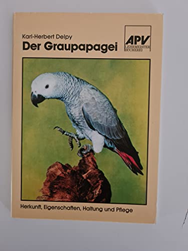 Der Graupapagei. Pflege, Zucht und Zähmung
