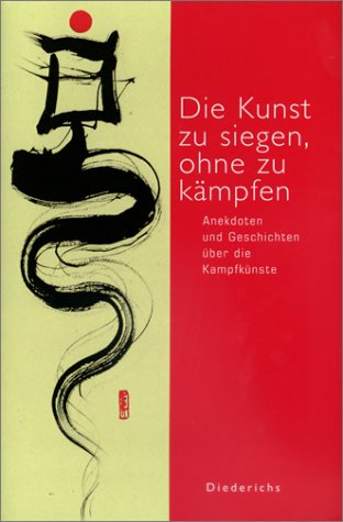 Die Kunst zu siegen, ohne zu kämpfen. Anekdoten und Geschichten zu den Kampfkünsten
