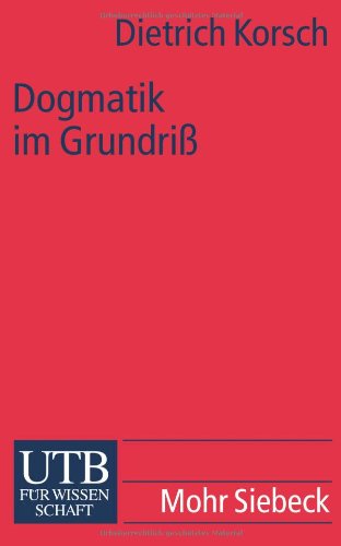 Dogmatik im Grundriss: Eine Einführung in die christliche Deutung menschlichen Lebens mit Gott (UTB S (Small-Format): Uni-Taschenbücher)