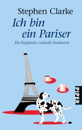 Ich bin ein Pariser: Ein Engländer entdeckt Frankreich (Piper Taschenbuch, Band 25092)