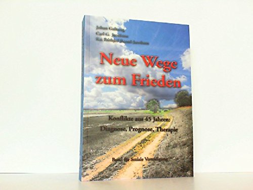 Neue Wege zum Frieden: Konflikte aus 45 Jahren: Diagnose, Prognose, Therapie