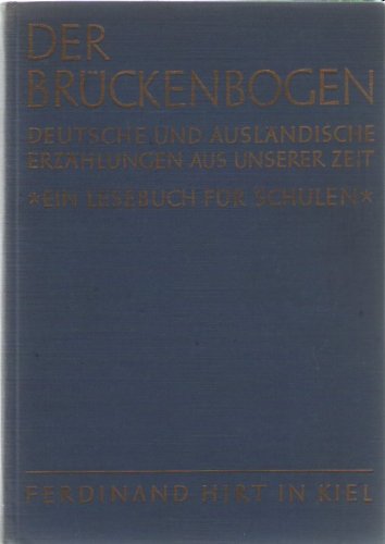 Der Brückenbogen. Deutsche und Ausländische Erzählungen aus unserer Zeit. Ein Lesebuch für Schulen. Mit Texten von: T. Blixen, B. Brecht, W. Borchert, H. Böll, A. d. Saint-Exupery u.v.a.