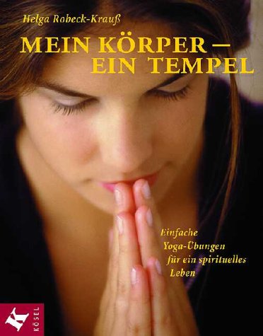 Mein Körper - ein Tempel: Einfache Yoga-Übungen für ein spirituelles Leben