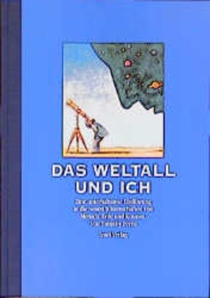 Das Weltall und ich: Eine unterhaltsame Einführung in die neuen Wissenschaften von Mensch, Erde und Kosmos. Von Timothy Ferris. Aus dem Amerikanischen von Vladimir Delavre