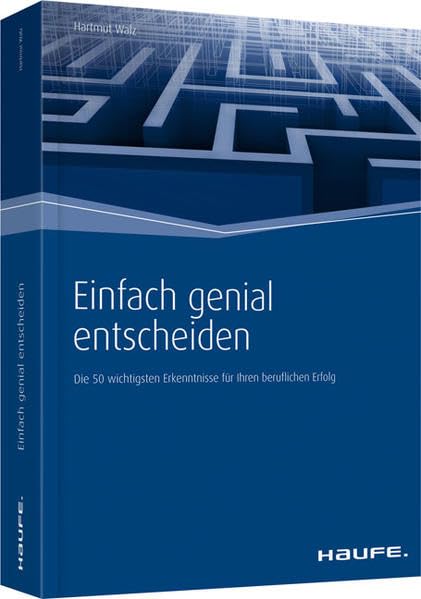 Einfach genial entscheiden: Die 50 wichtigsten Erkenntnisse für Ihren beruflichen Erfolg (Haufe Fachbuch)