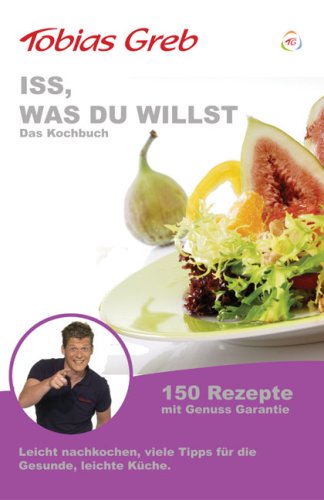 Iss was Du willst: ...Das Kochbuch: 150 Rezepte mit Genussgarantie. Leicht nachzukochen, viele Tipps für die gesunde, leichte Küche