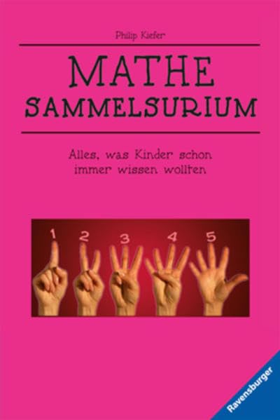 Mathe-Sammelsurium: Alles, was Kinder schon immer wissen wollten