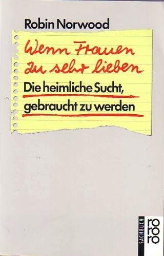 Wenn Frauen zu sehr lieben: Die heimliche Sucht, gebraucht zu werden (rororo sachbuch)