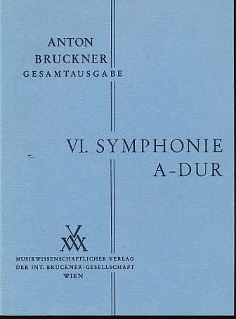 VI. Symphonie A - Dur. Anton Bruckner Sämtliche Werke Kritische Gesamtausgabe.