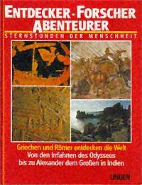 Entdecker - Forscher - Abenteurer. Sternstunden der Menschheit. Band 1 Griechen und Römer entdecken die Welt. Von den Irrfahrten des Odysseus bis zu Alexander dem Grossen in Indien