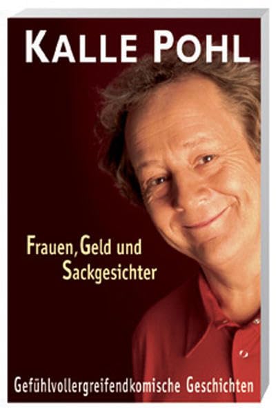 Frauen, Geld und Sackgesichter: Gefühlvollergreifendkomische Geschichten