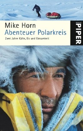 Abenteuer Polarkreis: Zwei Jahre Kälte, Eis und Einsamkeit (Piper Taschenbuch, Band 24953)
