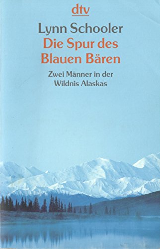 Die Spur des Blauen Bären: Zwei Männer in der Wildnis Alaskas