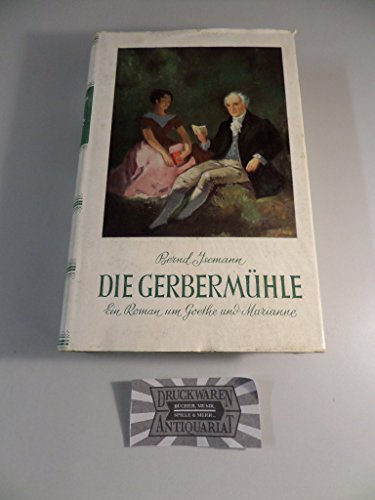 Die Gerbermühle. Ein Roman um Goethe und Marianne