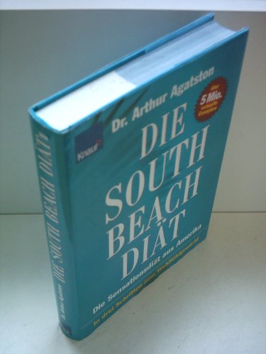 South Beach Diät: Die Sensationsdiät aus Amerika; In drei Schritten zum Wohlfühlgewicht