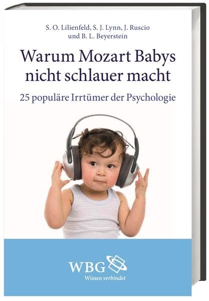Warum Mozart Babys nicht schlauer macht: 25 populäre Irrtümer der Psychologie