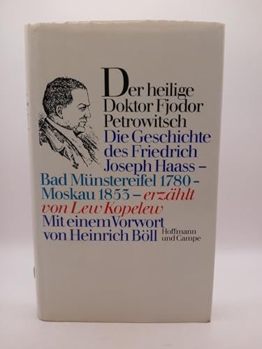 Der Heilige Doktor Fjodor Petrowitsch. Die Geschichte des Friedrich Joseph Haass. Bad Münstereifel 1780 - Moskau 1853