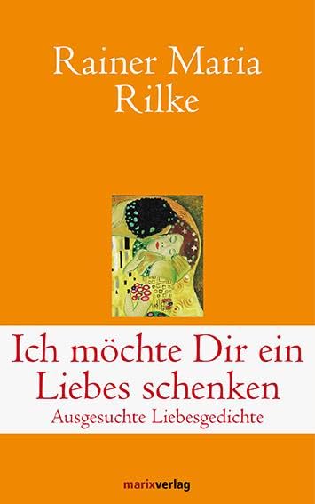 Ich möchte Dir ein Liebes schenken: Ausgesuchte Liebesgedichte (Klassiker der Weltliteratur)