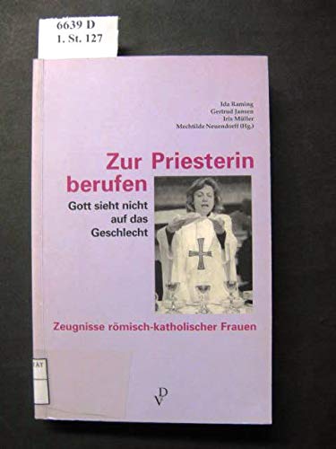 Zur Priesterin berufen: Gott sieht nicht auf das Geschlecht. Zeugnisse römisch-katholischer Frauen