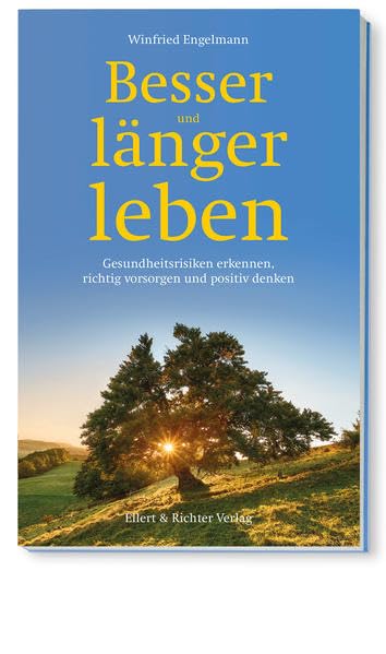 Besser und länger leben: Gesundheitsrisiken erkennen, richtig vorsorgen und positiv denken