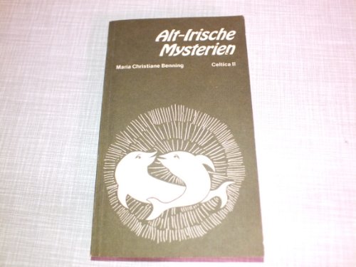 Alt-Irische Mysterien: und ihre Spiegelung in der Keltischen Mythologie (Celtica)