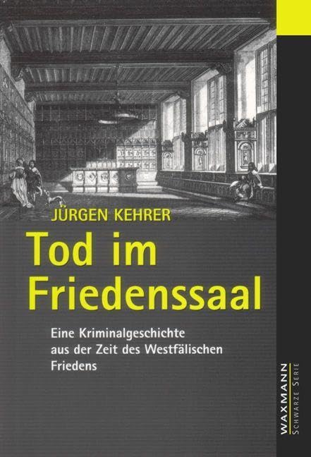 Tod im Friedenssaal: Eine Kriminalgeschichte aus der Zeit des Westfälischen Friedens (Waxmann Schwarze Serie)