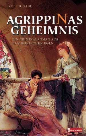 Agrippinas Geheimnis: Ein Kriminalroman aus dem römischen Köln