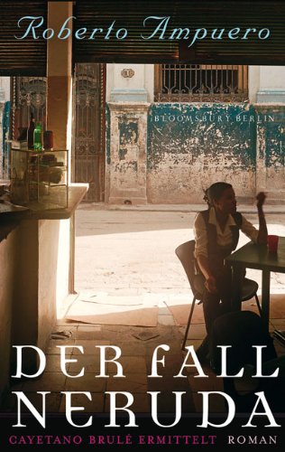 Der Fall Neruda: Cayetano Brulé ermittelt: Cayetano Brulé ermittelt. Roman