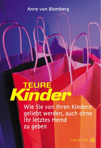 Teure Kinder. Wie sie von ihren Kindern geliebt werden - auch ohne ihr letzes Hemd zu geben