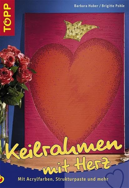 Keilrahmen mit Herz: Mit Acrylfarben, Strukturpaste und mehr