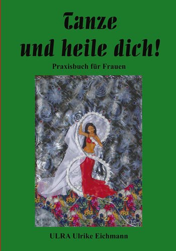 Tanze und heile Dich !: Praxishandbuch für Frauen