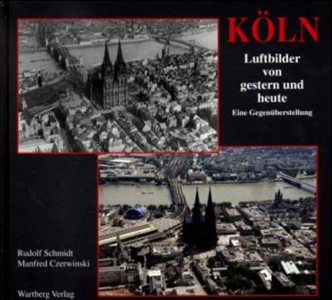 Köln. Luftbilder von Gestern und Heute