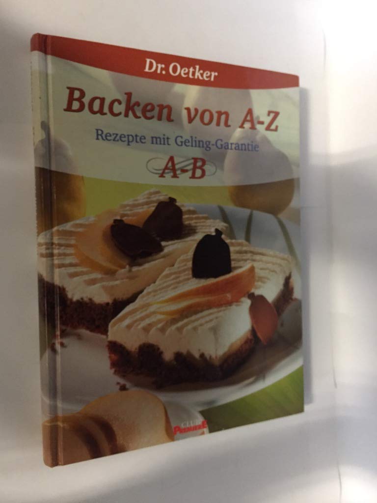 Dr. Oetker Backen von A - Z Club-Premiere Rezepte mit Geling - Garantie A - B