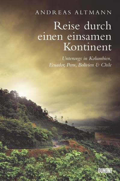 Reise durch einen einsamen Kontinent: Unterwegs in Kolumbien, Ecuador, Bolivien, Peru und Chile