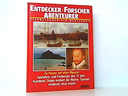 Entdecker - Forscher - Abenteurer. Sternstunden der Menschheit. Band 4: Zu Hause auf allen Meeren. Seefahrer und Freibeuter des 17. Jahrhunderts. Drake erobert die Meere. Tasman entdeckt neue Inseln