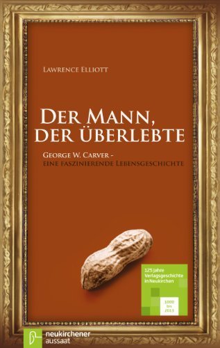 Der Mann. der überlebte: George W. Carver: Eine faszinierende Lebensgeschichte von Lawrence Elliott (2013) Gebundene Ausgabe