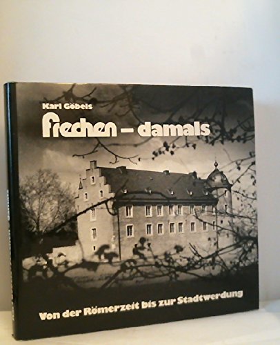 Frechen damals. Von der Römerzeit bis zur Stadtwerdung. Ein heimatgeschichtliches Lesebuch