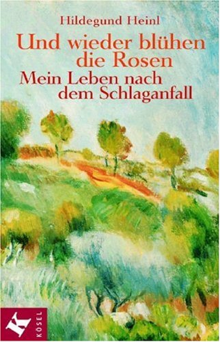 Und wieder blühen die Rosen: Mein Leben nach dem Schlaganfall