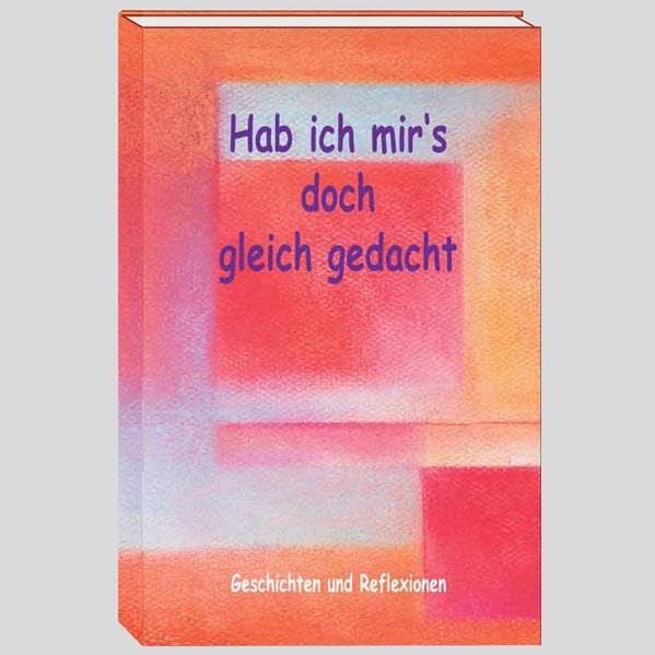 Hab ich mir´s doch gleich gedacht: Geschichten & Reflexionen