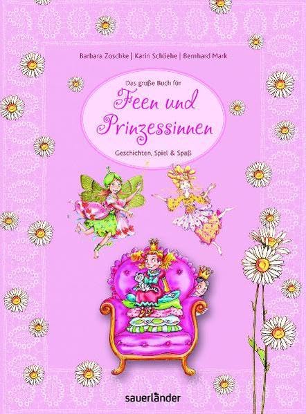 Das große Buch für Feen und Prinzessinnen: Geschichten, Spiel und Spaß (Sauerländer Kindersachbuch)