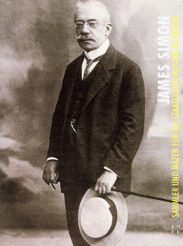 James Simon: Sammler und Mäzen für die Staatliche Museen zu Berlin