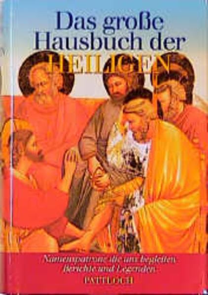 Das grosse Hausbuch der Heiligen: Namenspatrone, die uns begleiten. Berichte und Legenden
