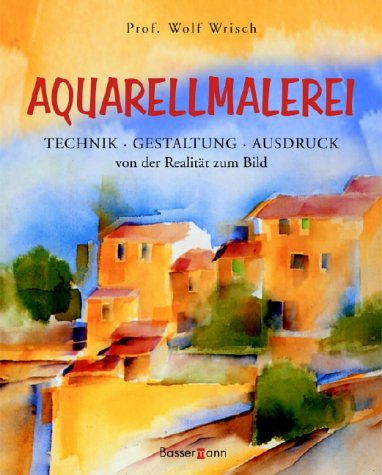 Aquarellmalerei: Technik, Gestaltung, Ausdruck - Von der Realität zum Bild